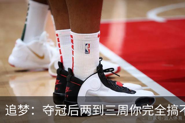 追梦：夺冠后两到三周你完全搞不清楚身在何处 像坐在云上飘浮着